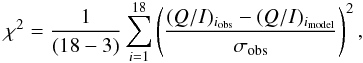 \begin{equation} \chi^2 = \frac{1}{(18-3)}\sum_{i=1}^{18} \left( \frac{(Q/I)_{i_{\rm obs}} - (Q/I)_{i_{\rm model}}}{\sigma_{\rm obs}} \right)^2 , \end{equation}