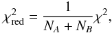 \begin{equation} \label{eqn:chi2red} \chi_{\rm red}^{2} = \frac{1}{N_{A}+N_{B}} \chi^{2}, \end{equation}