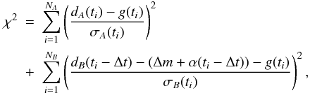 \begin{eqnarray} \chi^{2} &=& \sum_{i=1}^{N_{A}}\left(\frac{d_{A}(t_{i})-g(t_{i})}{\sigma_{A}(t_{i})}\right)^{2}\nonumber\\ &+& \sum_{i=1}^{N_{B}}\left(\frac{d_{B}(t_{i}-\Delta t)-(\Delta m+\alpha(t_{i}-\Delta t))-g(t_{i})}{\sigma_{B}(t_{i})}\right)^{2}, \label{eqn:chi2} \end{eqnarray}