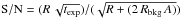 \hbox{${\rm S/N} = (R\, \sqrt{t_{\rm exp}}) / (\sqrt{R + (2\, R_{\rm bkg}\,A)})$}