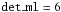 \hbox{${\tt det\_ml} =6$}