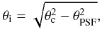 \begin{equation} \theta_{\rm i} = \sqrt{ \theta_{\rm c}^2 - \theta_{\rm PSF}^2 }, \end{equation}