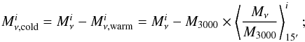 \begin{equation} M_{\nu, {\rm cold}}^i = M_{\nu}^i - M_{\nu, {\rm warm}}^i = M_{\nu}^i - M_{3000} \times \left< \frac{M_{\nu}}{M_{3000}} \right>_{15^\prime}^i ; \end{equation}