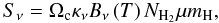 \begin{equation} \label{eq:snu} S_{\nu} = \Omega_{\rm c} \kappa_{\nu} B_{\nu}\left( T \right) N_{\rm{H}_2} \mu m_{\rm{H}}, \end{equation}