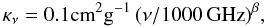 \begin{equation} \kappa_{\nu} = 0.1{\rm cm}^{2}{\rm g}^{-1}\,(\nu/1000\,{\rm GHz})^{\beta}, \label{eq:beckwith} \end{equation}