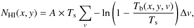 \begin{equation} N_{\rm HI}(x,y) = A \times T_{\rm s} \sum_v - \ln \left(1- \frac{T_{\rm b}(x,y,v)}{T_{\rm s}} \right)\Delta v, \end{equation}