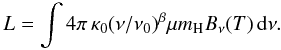\begin{equation} L = \int 4 \pi \, \kappa_0 (\nu/\nu_0)^\beta \mu m_{\rm H} B_\nu(T) \, {\rm d} \nu. \end{equation}