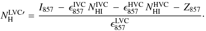 \begin{equation} N_{\rm H}^{{\rm LVC}\prime} = \frac{I_{857} \, - \, \epsilon_{857}^{\rm IVC}\, N_{\rm HI}^{\rm IVC} \, -\, \epsilon_{857}^{\rm HVC}\, N_{\rm HI}^{\rm HVC} \, - \, Z_{857}}{\epsilon_{857}^{\rm LVC}}\cdot \end{equation}
