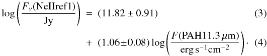 \begin{eqnarray} \log \left( \frac{F_\nu(\mathrm{NeIIref1})}{\mathrm{Jy}}\right) &=& ( 11.82 \pm 0.91) \\ & +& (1.06\! \pm \!0.08)\log \left(\frac{F(\mathrm{PAH}11.3\,\mu\mathrm{m})}{\mathrm{erg}\,\mathrm{s}^{-1}\mathrm{cm}^{-2}}\right)\cdot \end{eqnarray}