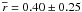 \hbox{$\overline{r} = 0.40 \pm 0.25$}