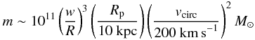 \begin{eqnarray} \label{dwarfmass} m \sim 10^{11} \left(\frac{w}{R}\right)^3\left(\frac{R_{\rm p}}{10~\rm kpc}\right)\left(\frac{v_{\rm circ}}{200~{\rm km\, s}^{-1}}\right)^2 M_{\odot} \end{eqnarray}