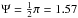 \hbox{$\Psi = \frac{1}{2}\pi = 1.57$}