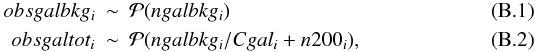 \appendix \setcounter{section}{2} \begin{eqnarray} obsgalbkg_i &\sim& \mathcal{P}(ngalbkg_i) \\ obsgaltot_i &\sim& \mathcal{P}(ngalbkg_i/Cgal_i+n200_i) , \end{eqnarray}