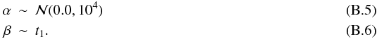 \appendix \setcounter{section}{2} \begin{eqnarray} \alpha &\sim& \mathcal{N}(0.0,10^4) \\ \beta &\sim& t_1 . \label{eqn:eqn11} \end{eqnarray}