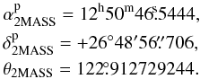 \begin{eqnarray} &&\alpha^{\rm{p}}_{\rm{2MASS}} = 12^{\rm{h}}50^{\rm{m}}46\fs5444, \nonumber \\ &&\delta^{\rm{p}}_{\rm{2MASS}} = +26^\circ48'56\farcs706, \nonumber \\ &&\theta_{\rm{2MASS}} = 122\fdg912729244. \end{eqnarray}