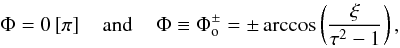 \begin{equation} \label{eq:extrema} \Phi =0\,[\pi] \hspace{.4cm}{\rm and} \hspace{.4cm}\Phi\equiv \Phi_{\rm o}^{\pm} =\pm\arccos\left (\frac{\xi}{\tau^2 -1}\right ), \end{equation}