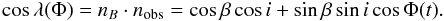 \begin{equation} \cos\lambda (\Phi) = {n_{B}}\cdot {n_{\rm obs}} = \cos\beta\cos i +\sin\beta\sin i\cos\Phi (t). \end{equation}