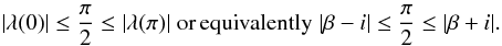 \begin{equation} \label{eq:mag1} |\lambda (0)|\leq \frac{\pi}{2} \leq |\lambda (\pi)|\hspace{0.1cm} {\rm or\, equivalently}\hspace{0.1cm} |\beta -i|\leq \frac{\pi}{2} \leq |\beta+i|. \end{equation}
