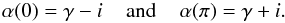 \begin{equation} \alpha (0) =\gamma - i \hspace{.4cm} {\rm and} \hspace{.4cm} \alpha (\pi) =\gamma + i. \end{equation}