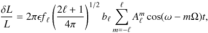 \begin{equation} \label{eq:deltalbis} \frac{\delta L}{ L} = 2\pi\epsilon {\it f}_{\ell}\left ( \frac{2\ell+1}{4\pi}\right )^{1/2} b_{\ell}\sum_{m=-\ell}^{\ell} A_{\ell}^m\cos (\omega -m\Omega )t, \end{equation}