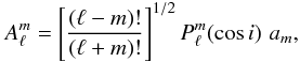 \begin{equation} A_{\ell}^m =\left [\frac{(\ell-m)!}{(\ell+m)!}\right ]^{1/2} P_{\ell}^m (\cos i)\,\,a_m, \end{equation}