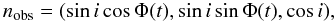 \begin{equation} {n_{\rm obs}} = (\sin i\cos\Phi (t),\sin i\sin\Phi (t),\cos i), \end{equation}
