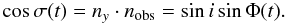 \begin{equation} \cos\sigma (t) = {n_y}\cdot{n_{\rm obs}} =\sin i\sin\Phi (t). \end{equation}