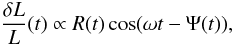 \begin{equation} \frac{\delta L}{L} (t)\propto R (t)\cos (\omega t -\Psi (t)), \end{equation}
