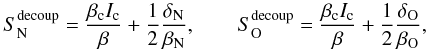 \begin{equation} S_\mathrm{N}^{\rm decoup} = \frac{\beta_\mathrm{c} I_\mathrm{c}}{\beta} + \frac{1}{2} \frac{\delta_\mathrm{N}}{\beta_\mathrm{N}}, \qquad S_\mathrm{O}^{\rm decoup} = \frac{\beta_\mathrm{c} I_\mathrm{c}}{\beta} + \frac{1}{2} \frac{\delta_\mathrm{O}}{\beta_\mathrm{O}}, \qquad \label{S_twocomp_decoup} \end{equation}