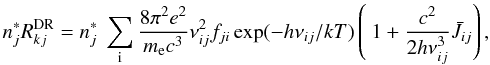 \appendix \setcounter{section}{1} \begin{equation} n_j^* R_{kj}^{\rm DR} = n_j^* \ \sum_{\rm i} \frac{8 \pi^2 e^2}{m_{\rm e} c^3} \nu_{ij}^2 f_{ji} \exp(-h\nu_{ij}/kT) \left(\displaystyle\ 1 + \frac{c^2}{2h \nu_{ij}^3} \bar{J}_{ij} \right), \end{equation}
