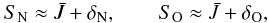 \begin{equation} S_\mathrm{N} \approx \Jbar + \delta_\mathrm{N}, \qquad S_\mathrm{O} \approx \Jbar + \delta_\mathrm{O}, \label{slsob} \end{equation}