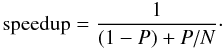 \begin{equation} \label{eq:amdahl} {\rm speedup} = \frac{1}{(1-P) + P/N}\cdot \end{equation}