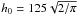 \hbox{$h_0=125 \sqrt{2/\pi}$}