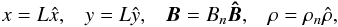 \begin{eqnarray*} x=L\hat{x},\;\;\;y=L\hat{y},\;\;\;\vec{B}=B_n\vec{\hat{B}},\;\;\;\rho=\rho_n\hat{\rho}, \end{eqnarray*}