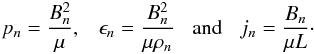 \begin{eqnarray*} p_n=\frac{B_n^2}{\mu},\;\;\;\epsilon_n=\frac{B_n^2}{\mu\rho_n}\;\;\;{\rm and}\;\;\;j_n=\frac{B_n}{\mu L}\cdot \end{eqnarray*}