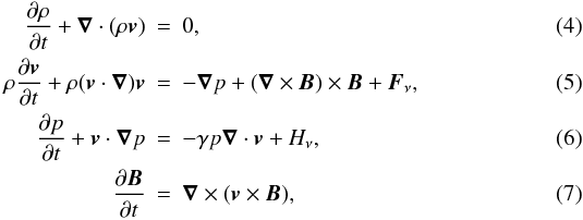 \begin{eqnarray} \frac{\partial \rho}{\partial t}+\boldnabla\cdot(\rho\vec{v}) &=& 0,\label{n_mass}\\ \rho\frac{\partial\vec{v}}{\partial t}+\rho(\vec{v}\cdot\boldnabla)\vec{v} &=& -\boldnabla p + (\boldnabla\times\vec{B})\times\vec{B} + \vec{F}_{\nu},\label{n_motion}\\ \frac{\partial p}{\partial t}+\vec{v}\cdot\boldnabla p &=& -\gamma p \boldnabla\cdot\vec{v}+H_{\nu},\label{n_energy}\\ \frac{\partial\vec{B}}{\partial t} &=& \boldnabla\times(\vec{v}\times\vec{B}),\label{n_induction} \end{eqnarray}