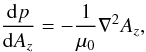 \begin{equation} \frac{{\rm d}p}{{\rm d}A_z} = -\frac{1}{\mu_0}\nabla^2A_z , \label{gradshaf} \end{equation}