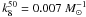 \hbox{$k^{50}_8 = 0.007~M^{-1}_{\odot}$}