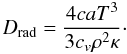 \begin{equation} D_{\rm rad} = \frac{4 c a T^3}{3 c_v \rho^2 \kappa} \cdot \end{equation}