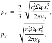 \appendix \setcounter{section}{1} \begin{eqnarray} p_\nu &=& \frac{2}{3} \, \sqrt{\frac{r_{\rm P}^2 \Omega_{\rm P} x_{\rm s}^3}{2 \pi \nu_{\rm p}}} \nonumber , \\ p_\chi &=& \sqrt{\frac{r_{\rm P}^2 \Omega_{\rm P} x_{\rm s}^3}{2 \pi \chi_{\rm p}}} \nonumber , \end{eqnarray}