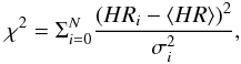 \begin{equation} \chi^2 = \Sigma_{i=0}^{N} \frac{(HR_i-\langle HR \rangle)^2}{\sigma_i^2} , \end{equation}