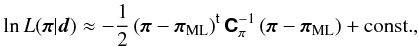 \begin{equation} \loglikelihood(\vect{\pi}|\vect{d}) \approx -\frac{1}{2}\transposed{\left(\vect{\pi} - \vect{\pi}_{\rm ML}\right)} \matrb{C}^{-1}_{\pi} \left(\vect{\pi} - \vect{\pi}_{\rm ML}\right) +{\rm const.}, \label{eq:ml_likelihood_gauss_approximation} \end{equation}