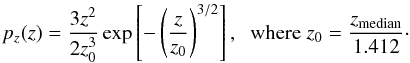 \begin{equation} p_{z}(z)=\frac{3z^2}{2z_0^3}\exp\left[-\left(\frac{z}{z_0}\right)^{3/2} \right],\;\; {\rm where }\; z_0 = \frac{z_{\rm median}}{1.412}\cdot \label{eq:source_redshift_distribution} \end{equation}