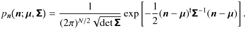 \appendix \setcounter{section}{1} \begin{equation} p_{\vect{n}} \big(\vect{n};\vect{\mu},\matrb{\Sigma}\big) = \frac{1}{(2\pi)^{N/2}\sqrt{\det\matrb{\Sigma}}} \exp\left[-\frac{1}{2}\transposed{(\vect{n} - \vect{\mu})} \matrb{\Sigma}^{-1}(\vect{n} - \vect{\mu}) \right]. \label{eq:normal_field_multivariate_pdf} \end{equation}