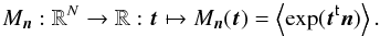 \appendix \setcounter{section}{1} \begin{equation} M_{\vect{n}}: \R^N \to \R: \vect{t} \mapsto M_{\vect{n}}( \vect{t} ) = \EV{\exp(\transposed{\vect{t}} \vect{n})}. \end{equation}