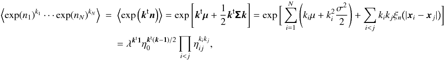 \appendix \setcounter{section}{1} \begin{eqnarray} \label{eq:ev_log_prod} \EV{\exp(n_1)^{k_1}\cdots \exp(n_N)^{k_N}} &=& \EV{\exp\left( \transposed{\vect{k}}\vect{n} \right)} = \exp\left[\transposed{\vect{k}}\vect{\mu} + \frac{1}{2} \transposed{\vect{k}} \matrb{\Sigma} \vect{k} \right] = \exp\bigg[\sum_{i=1}^{N}\left(k_i \mu + k_i^2 \frac{\sigma^2}{2}\right) + \sum_{i<j} k_i k_j \xi_n\big(|\vect{x}_i - \vect{x}_j|\big) \bigg] \nonumber\\&& = \lambda^{\transposed{\vect{k}}\vect{1}} \eta_0^{\transposed{\vect{k}}(\vect{k}-\vect{1})/2} \prod_{i<j} \eta_{ij}^{k_i k_j}, \end{eqnarray}