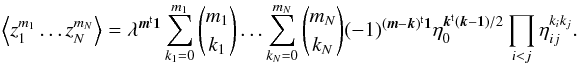 \appendix \setcounter{section}{2} \begin{equation} \EV{z_1^{m_1}\ldots z_N^{m_N}} = \lambda^{\transposed{\vect{m}}\vect{1}} \sum_{k_1 = 0}^{m_1} \binom{m_1}{k_1} \ldots\sum_{k_N = 0}^{m_N} \binom{m_N}{k_N} (-1)^{ \transposed{(\vect{m} - \vect{k})}\vect{1}} \eta_0^{\transposed{\vect{k}}(\vect{k}-\vect{1})/2} \prod_{i<j} \eta_{ij}^{k_i k_j}. \end{equation}