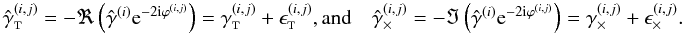 \appendix \setcounter{section}{3} \begin{equation} \begin{array}{lll} \gammagalobst^{(i,j)} = -\Re\left(\gammagalobs^{(i)} \ee^{-2\ii\varphigal^{(i,j)}}\right) = \gammagalt^{(i,j)} + \epsilongalt^{(i,j)} {\rm , and}&& \gammagalobsx^{(i,j)} = -\Im\left(\gammagalobs^{(i)} \ee^{-2\ii\varphigal^{(i,j)}}\right) = \gammagalx^{(i,j)} + \epsilongalx^{(i,j)}. \end{array} \end{equation}