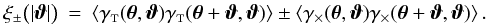 % subequation 1058 1 \begin{eqnarray} \xi_{\pm} \bigl(\lvert\vvartheta \rvert\bigr) &=& \EV{\gammat(\vtheta,\vvartheta)\gammat(\vtheta+\vvartheta,\vvartheta)} \pm \EV{\gammax(\vtheta,\vvartheta)\gammax(\vtheta+\vvartheta,\vvartheta)}. \end{eqnarray}
