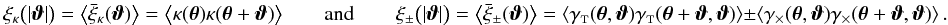 \appendix \setcounter{section}{3} \begin{equation} \xi_{\kappa} \bigl(\lvert\vvartheta\rvert\bigr) = \bEV{\spavxi_{\kappa}(\vvartheta)} = \bEV{\kappa(\vtheta) \kappa(\vtheta + \vvartheta)} \qquad{\rm and}\qquad \xi_{\pm} \bigl(\lvert\vvartheta\rvert\bigr) = \bEV{\spavxi_{\pm} (\vvartheta)} = \EV{\gammat(\vtheta,\vvartheta) \gammat(\vtheta + \vvartheta, \vvartheta)} \pm \EV{\gammax(\vtheta, \vvartheta) \gammax(\vtheta + \vvartheta, \vvartheta)}. \label{eq:df_ea_correlations} \end{equation}